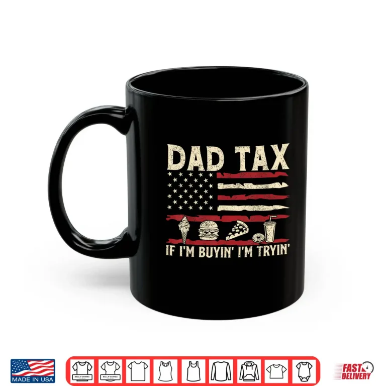 Mug Dad Tax If Im Buyin Im Tryin USA Flag Funny Fathers Day Shirt