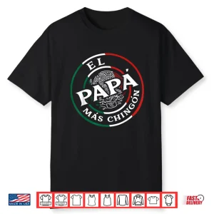 Father’S Day El Papa Mas Chingon Funny Mexican Dad Spanish Shirt