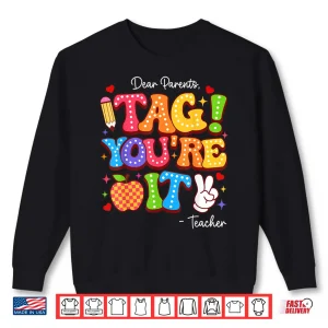 Dear Parents Tag You'Re It From Teacher Last Day Of School Shirt 2 Sweatshirt Dear Parents Tag Youre It From Teacher Last Day Of School Shirt