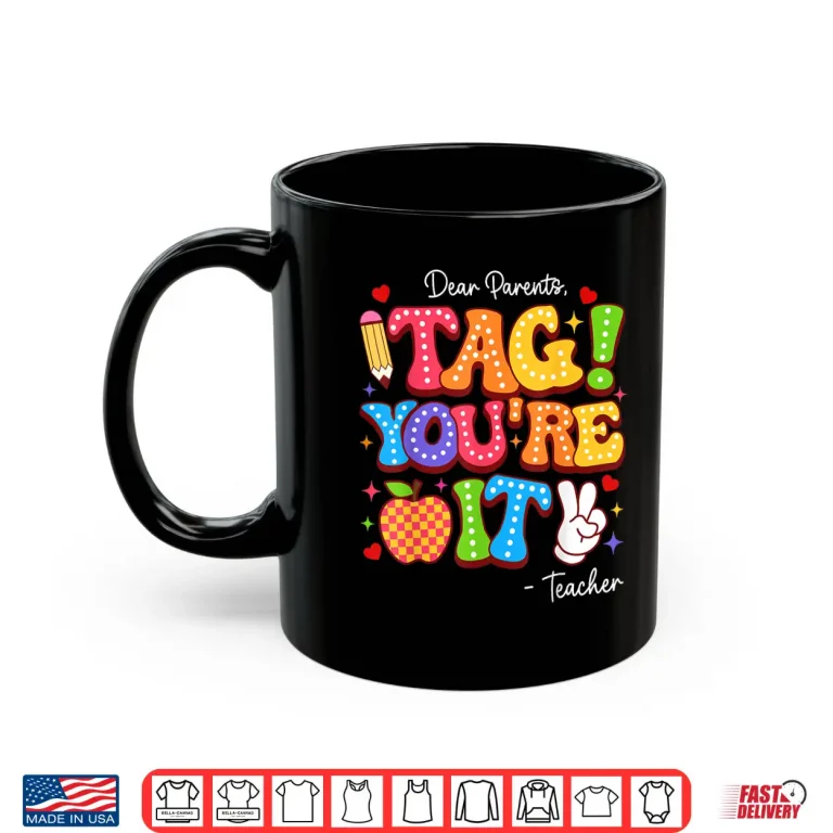 Mug Dear Parents Tag Youre It From Teacher Last Day Of School Shirt