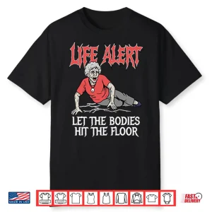 Life Alert Let The Bodies Hit The Floor Shirt