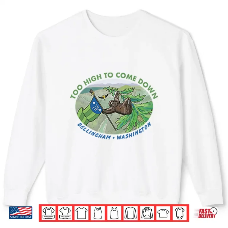 Sweatshirt Too High To Come Down Bellingham Sloth Shirt