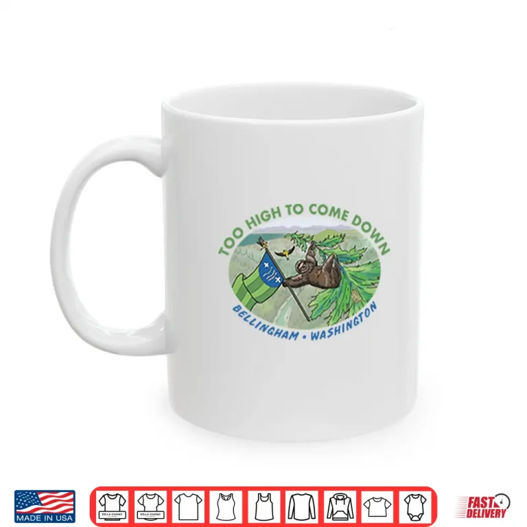 Mug Too High To Come Down Bellingham Sloth Shirt