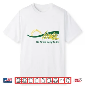 Iowa We All Are Going To Die Shirt