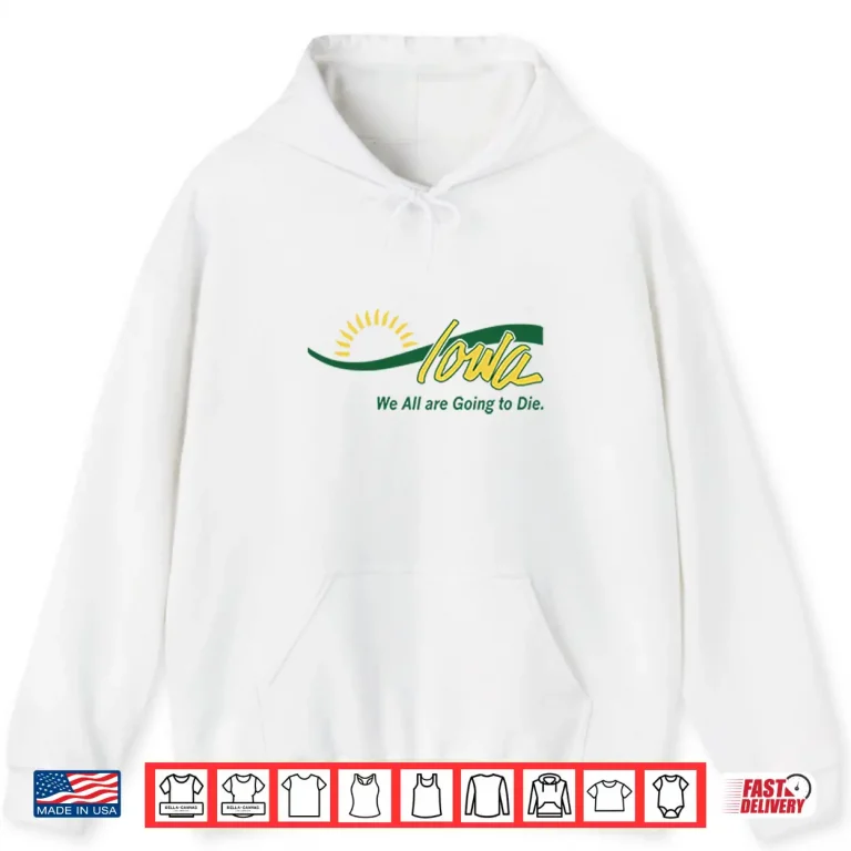 Hoodie Iowa We All Are Going To Die Shirt