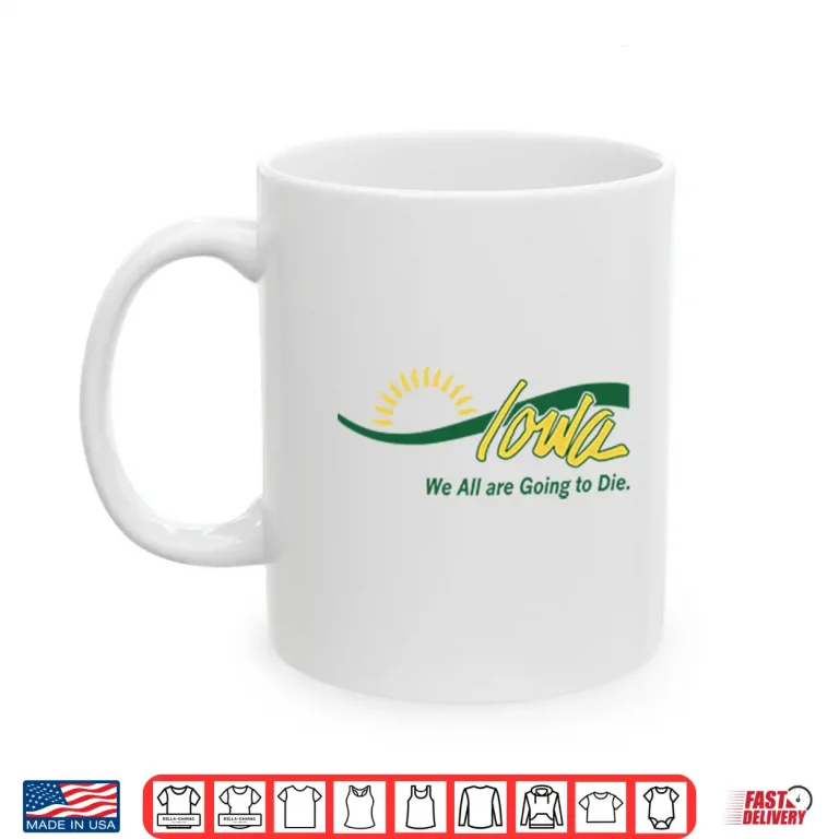 Mug Iowa We All Are Going To Die Shirt