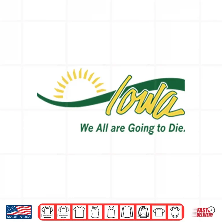 Design Iowa We All Are Going To Die Shirt