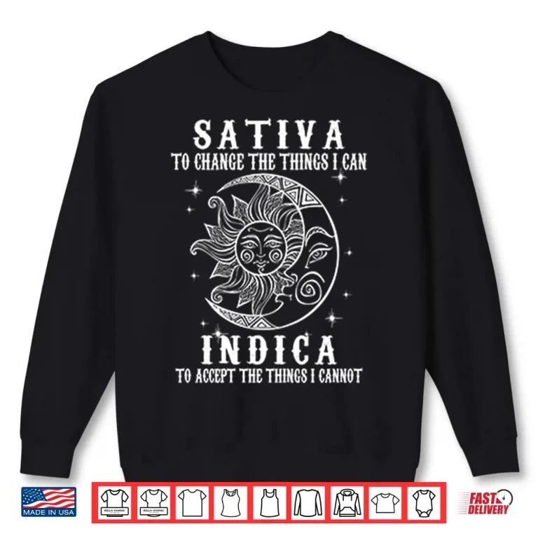 Sweatshirt Sativa To Change The Things I Can Indica To Accept The Things I Cannot Shirt