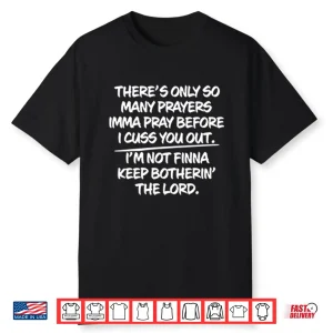 There’S Only So Many Prayers Imma Pray Before I Cuss You Out Shirt