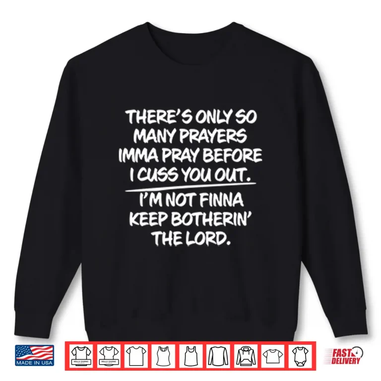 Sweatshirt Theres Only So Many Prayers Imma Pray Before I Cuss You Out Shirt