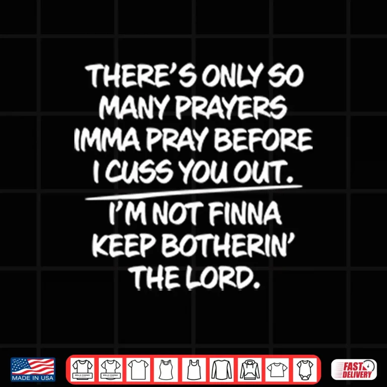 Design Theres Only So Many Prayers Imma Pray Before I Cuss You Out Shirt