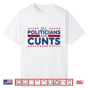 All Politicians Are Cunts Shirt