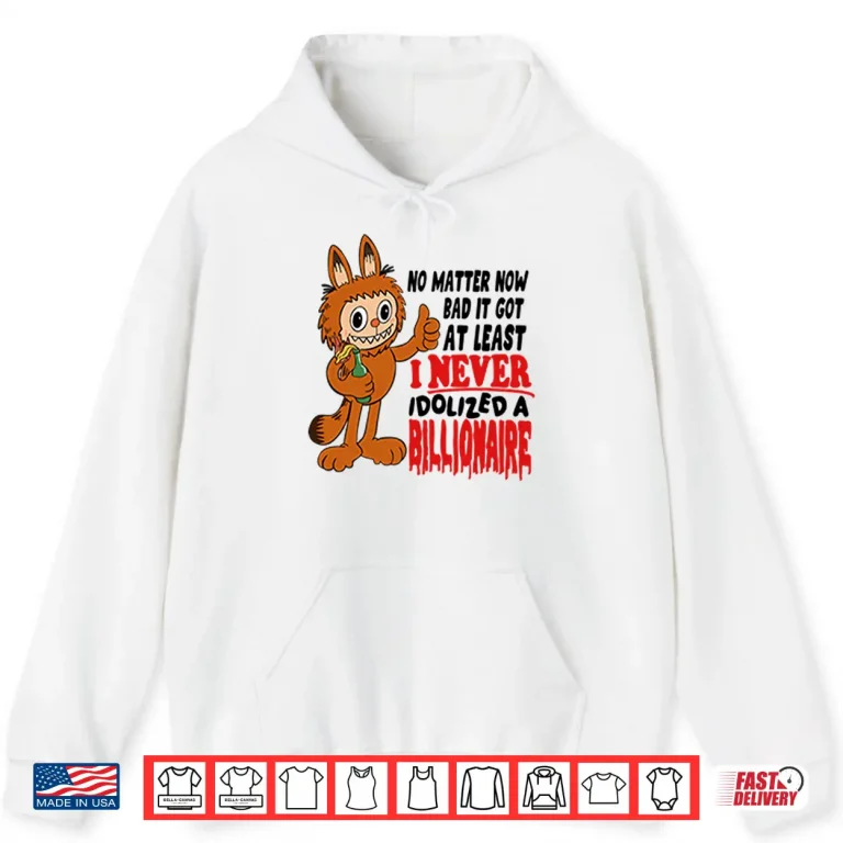 Hoodie Labubu No Matter How Bad It Got At Least I Never Idolized A Billionaire Shirt