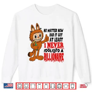 Sweatshirt Labubu No Matter How Bad It Got At Least I Never Idolized A Billionaire Shirt