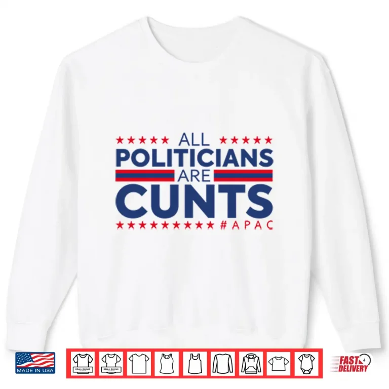 Sweatshirt All Politicians Are Cunts Shirt