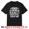 Dad The Man Who Has Everything Except A Full Head Of Hair Shirt