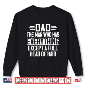 Sweatshirt Dad The Man Who Has Everything Except A Full Head Of Hair Shirt