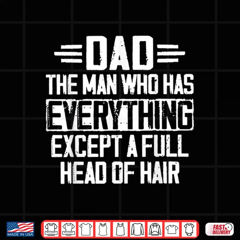 Design Dad The Man Who Has Everything Except A Full Head Of Hair Shirt