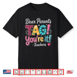 Dear Parents Tag Your It Shirt Teachers Last Day Of School Shirt