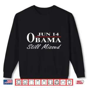 Sweatshirt Funny Obama Day June 14 Obama Still Missed Appreciation Shirt