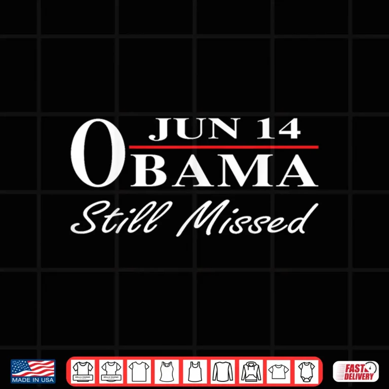 Design Funny Obama Day June 14 Obama Still Missed Appreciation Shirt