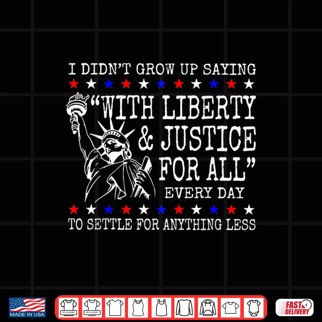 I Didn’T Grow Up Saying With Liberty & Justice For All Every Shirt I Didn’T Grow Up Saying With Liberty & Justice For All Every Shirt