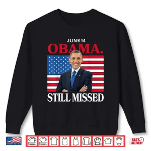 Sweatshirt Obama Day June 14 Obama Still Missed Appreciation Shirt 1
