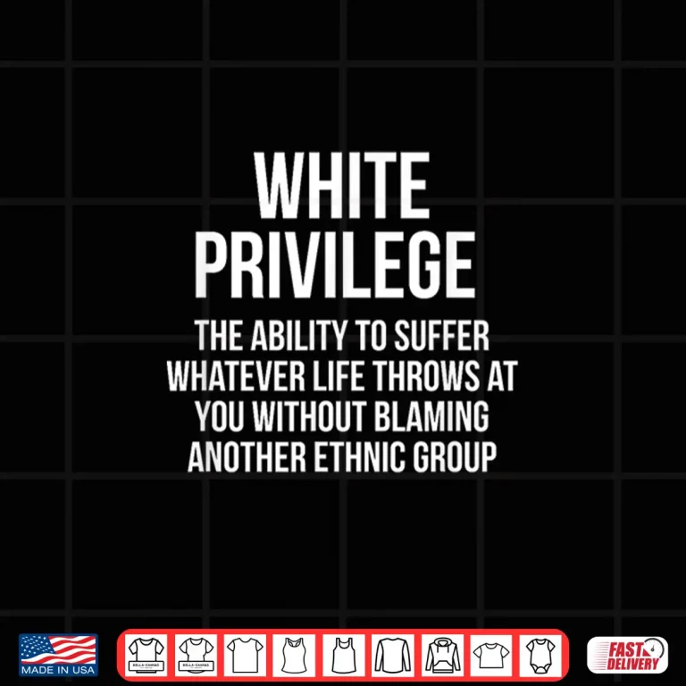 Design White Privilege The Ability To Suffer Whatever Shirt