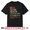 Uncle The Man The Myth The Bad Influence Fathers Day Uncle Shirt
