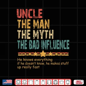 Design Uncle The Man The Myth The Bad Influence Fathers Day Uncle Shirt