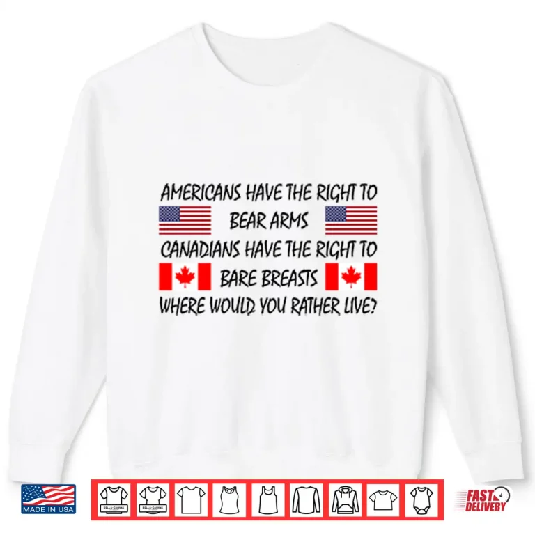 Americans Have The Right To Bear Arms Canadians Have The Right To Bare Breasts Shirt 2 Sweatshirt Americans Have The Right To Bear Arms Canadians Have The Right To Bare Breasts Shirt
