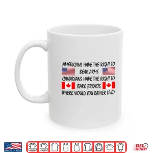 Mug Americans Have The Right To Bear Arms Canadians Have The Right To Bare Breasts Shirt