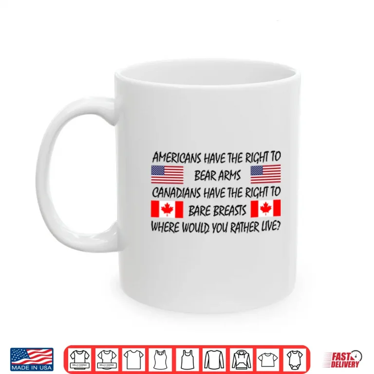 Americans Have The Right To Bear Arms Canadians Have The Right To Bare Breasts Shirt 3 Mug Americans Have The Right To Bear Arms Canadians Have The Right To Bare Breasts Shirt
