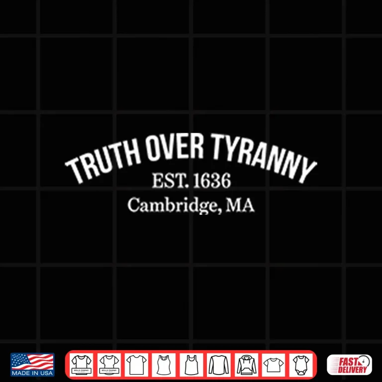 Truth Over Tyranny Est 1636 Cambridge Ma Support Harvard Shirt 4 Design Truth Over Tyranny Est 1636 Cambridge MA Support Harvard Shirt