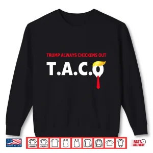 Sweatshirt Funny Taco Trump Always Chickens Out T.A.C.O Trump Shirt