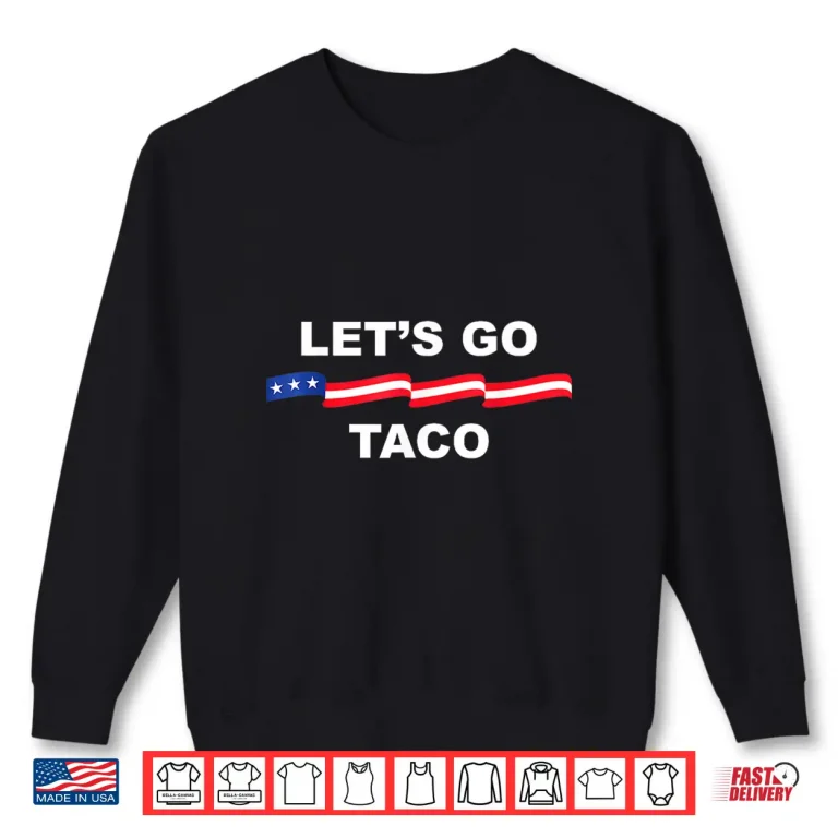 Sweatshirt Lets Go Taco Funny Trump Always Chickens Out Shirt