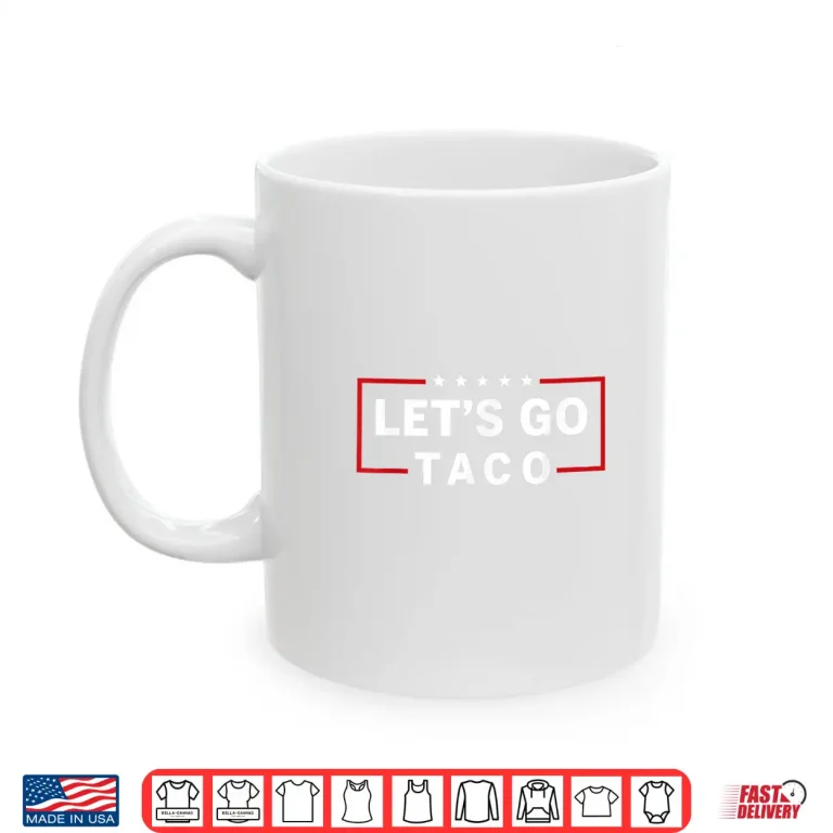Mug Lets Go Taco Quotes Shirt