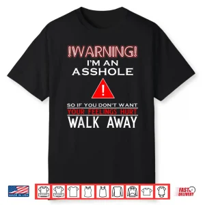 Warning I’M An Asshole So If You Don’T Want Your Feelings Shirt