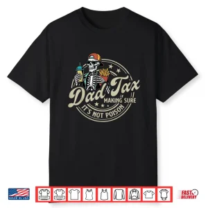 Dad Tax Making Sure It’S Not Poison Skeleton Dad Tax Shirt