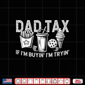 Dad Tax If I'M Buyin' I'M Tryin' Fast Food Dad Joke Shirt 4 Design Dad Tax if Im Buyin Im Tryin Fast Food Dad Joke Shirt 1