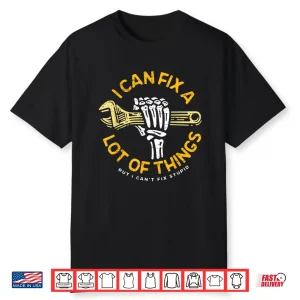 I Can Fix A Lot Of Things But I Can’T Fix Stupid Fathers Day Shirt