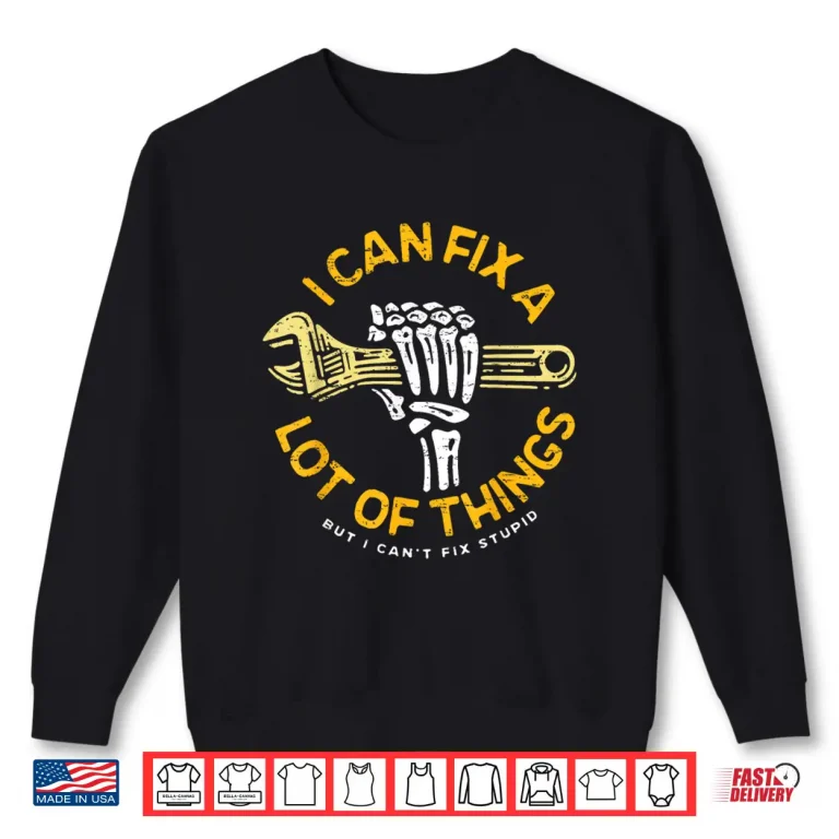 Sweatshirt I Can Fix A Lot Of Things But I Cant Fix Stupid Fathers Day Shirt 1