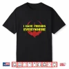I Have Friends Everywhere Tshirt