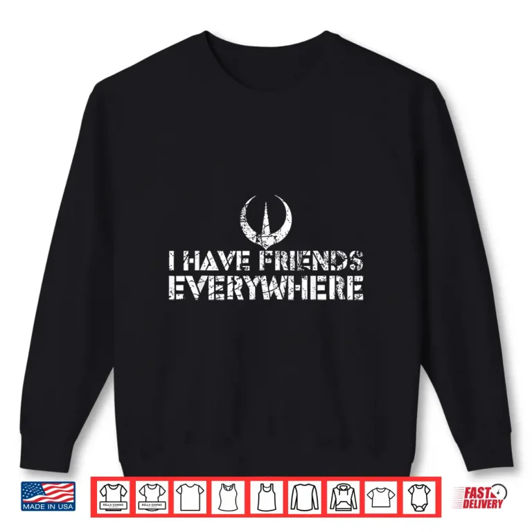 Sweatshirt I Have Friends Everywhere Shirt 1