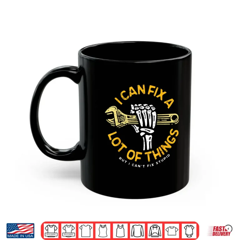 Mug I Can Fix A Lot Of Things But I Cant Fix Stupid Fathers Day Shirt 1