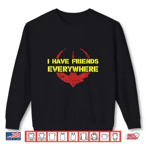 Sweatshirt I Have Friends Everywhere TShirt 1