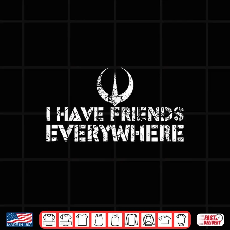 Design I Have Friends Everywhere Shirt 1