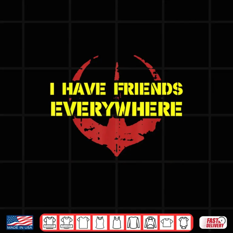 Design I Have Friends Everywhere TShirt 1