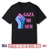 Gaza Mi Seh Palestine Shirt
