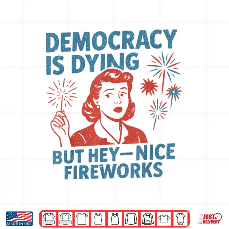 Design Funny Democracy Is Dying But Hey Nice Fireworks 4th Of July Shirt 2